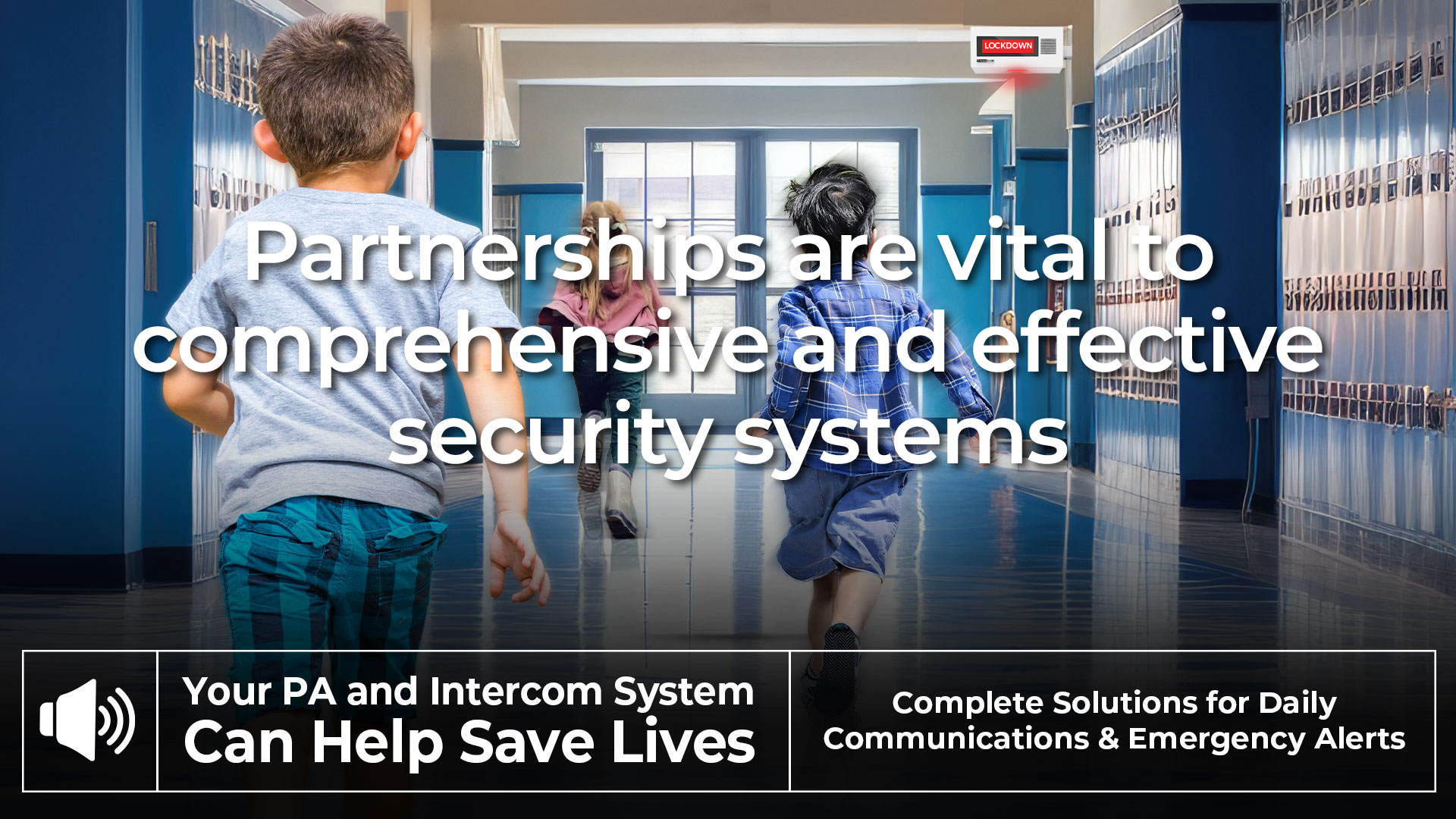 Students running through a school hallway. Your PA and Intercom System Can Help Save Lives. Complete Solutions for Daily Communications and Emergency Alerts.